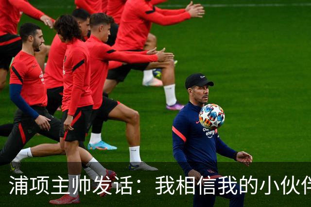 浦项主帅发话：我相信我的小伙伴们！
